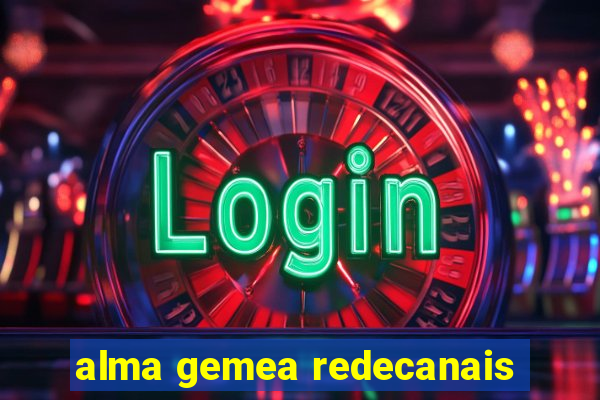 alma gemea redecanais